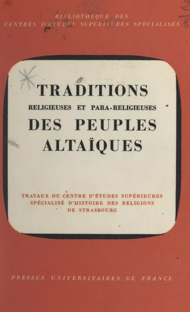 Traditions religieuses et para-religieuses des peuples altaïques - Jean-Louis Bacque-Grammont, Louis Bese, Jean Calmard, Ilse Cirtautas, Xavier de Planhol, Sechin Jagchid, Abdülkadir Karahan, Éveline Lot-Falck, Bernard Mauguin, Peter Mijatev, Michèle Nicolas-Ozonder, Nicholas Poppe, Magdalena Tatär, Erika Taube, Edward Tryjarski, Hilmi Ziya Ülken, Peter Zieme - (Presses universitaires de France) réédition numérique FeniXX