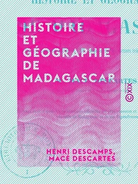 Histoire et Géographie de Madagascar - Depuis la découverte de l'île en 1506 jusqu'au récit des derniers événements de Tamatave