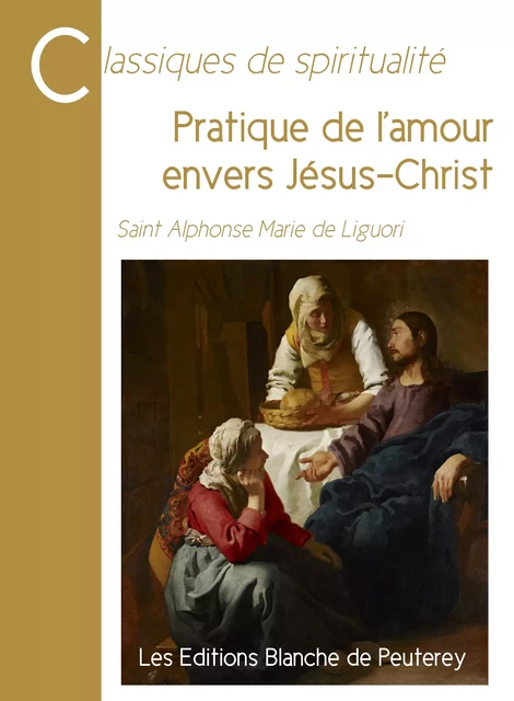 Pratique de l'amour envers Jésus-Christ - Alphonse Marie De Liguori, Saint Alphonse de Liguori - Les Editions Blanche de Peuterey