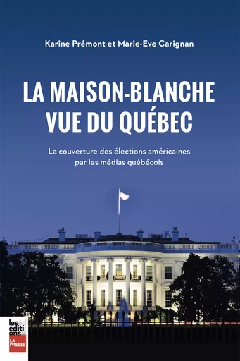 La Maison Blanche vue du Québec - Karine Prémont, Marie-Ève Carignan - Groupe Fides Inc. - Éditions La Presse