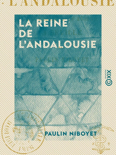 La Reine de l'Andalousie - Souvenirs d'un séjour à Séville - Paulin Niboyet - Collection XIX