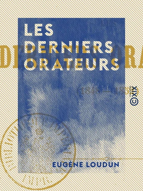 Les Derniers Orateurs - 1848-1852 - Eugène Loudun - Collection XIX