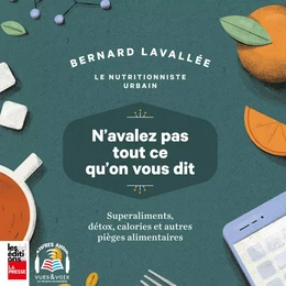 N'avalez pas tout ce qu'on vous dit : superaliments, détox, calories et autres pièges alimentaires