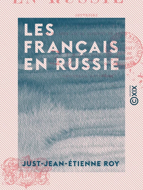 Les Français en Russie - Souvenirs de la campagne de 1812 et de deux ans de captivité en Russie - Just-Jean-Etienne Roy - Collection XIX