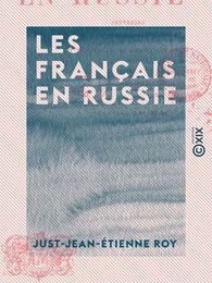 Les Français en Russie - Souvenirs de la campagne de 1812 et de deux ans de captivité en Russie