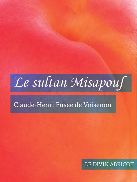 Le sultan Misapouf (érotique) - Claude-Henri Fusée de Voisenon - Le divin abricot