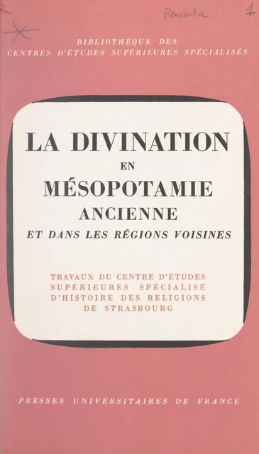 La divination en Mésopotamie ancienne et dans les régions voisines -  Centre d'études supérieures spécialisé d'histoire des religions de Strasbourg,  Collectif - (Presses universitaires de France) réédition numérique FeniXX