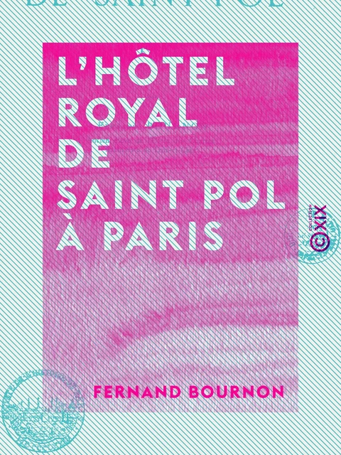 L'Hôtel royal de Saint Pol à Paris - Fernand Bournon - Collection XIX