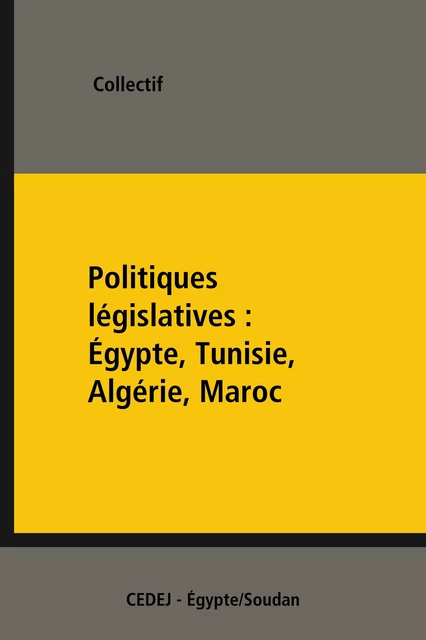 Politiques législatives : Égypte, Tunisie, Algérie, Maroc -  Collectif - CEDEJ - Égypte/Soudan