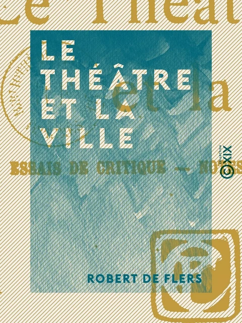 Le Théâtre et la Ville - Robert de Flers - Collection XIX