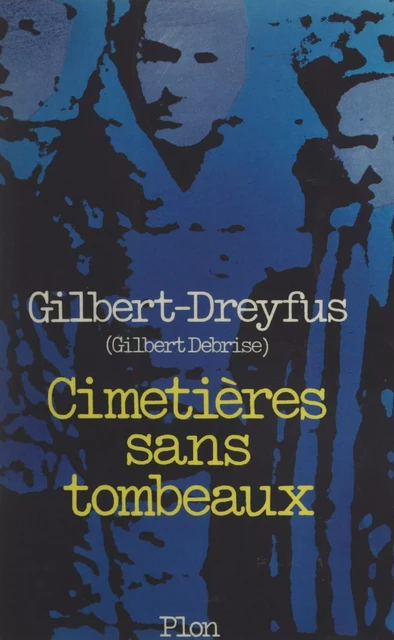 Cimetières sans tombeaux - Gilbert Debrise,  Gilbert-Dreyfus - (Plon) réédition numérique FeniXX