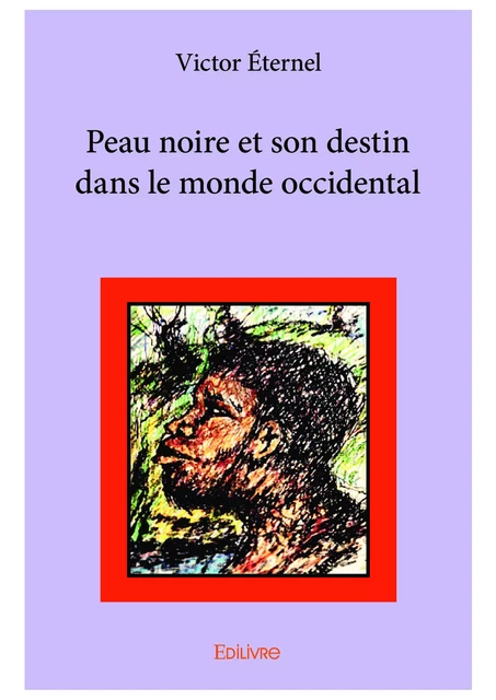 Peau noire et son destin dans le monde occidental - Victor Éternel - Editions Edilivre