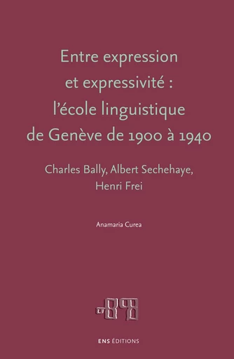 Entre expression et expressivité : l’école linguistique de Genève de 1900 à 1940 - Anamaria Curea - ENS Éditions