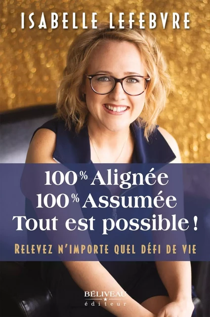 100% Alignée, 100% Assumée. Tout est possible! - Isabelle Lefebvre - Béliveau Éditeur