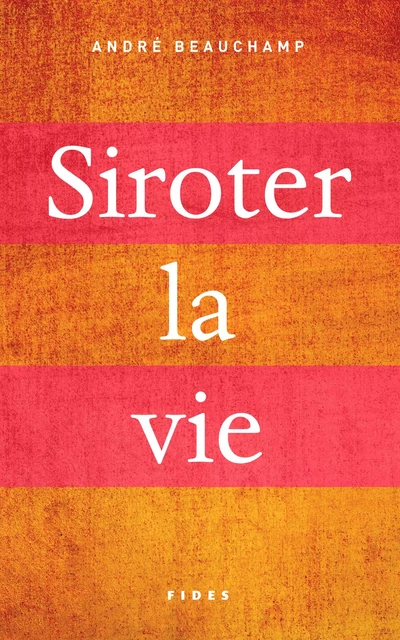 Siroter la vie - André Beauchamp - Groupe Fides