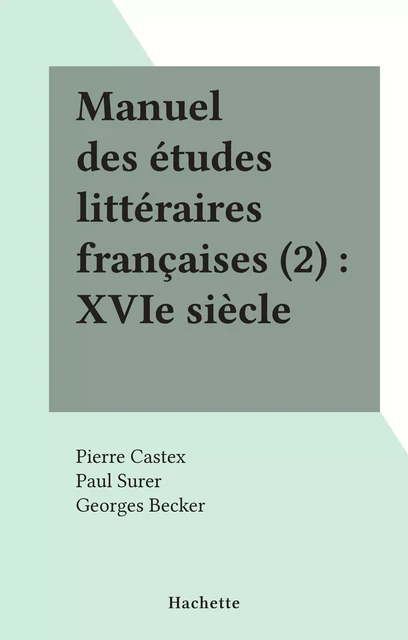 Manuel des études littéraires françaises (2) : XVIe siècle - Pierre-Georges Castex, Paul Surer - (Hachette) réédition numérique FeniXX