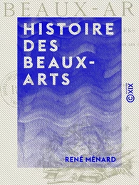 Histoire des beaux-arts - Illustrée de 414 gravures représentant les chefs-d'œuvre de l'art à toutes les époques