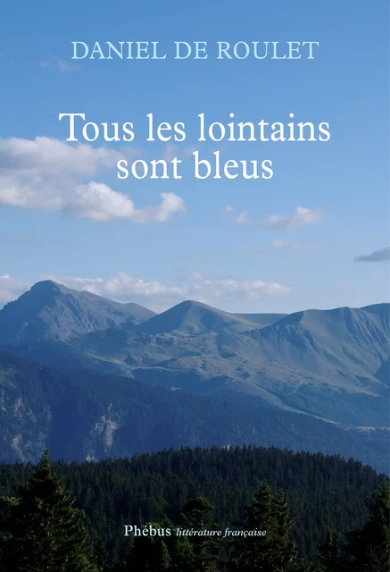 Tous les lointains sont bleus - Daniel De Roulet - Libella