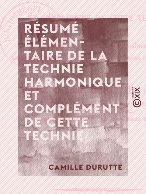 Résumé élémentaire de la technie harmonique et complément de cette technie - Esthétique musicale - Camille Durutte - Collection XIX