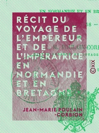 Récit du voyage de l'Empereur et de l'Impératrice en Normandie et en Bretagne