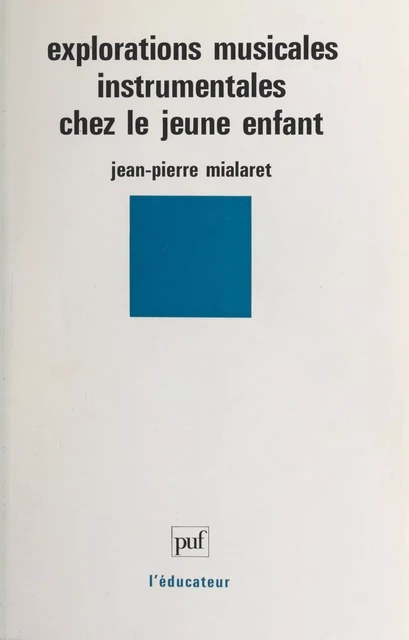 Explorations musicales instrumentales chez le jeune enfant - Jean-Pierre Mialaret - Presses universitaires de France (réédition numérique FeniXX)