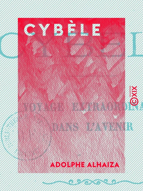 Cybèle, voyage extraordinaire dans l'avenir - Adolphe Alhaiza - Collection XIX