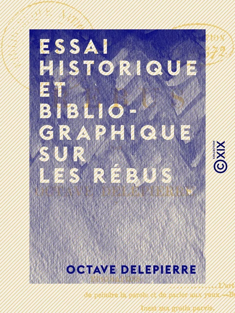 Essai historique et bibliographique sur les rébus - Octave Delepierre - Collection XIX