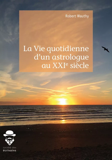 La Vie quotidienne d'un astrologue au XXIe siècle - Robert Wauthy - Société des écrivains