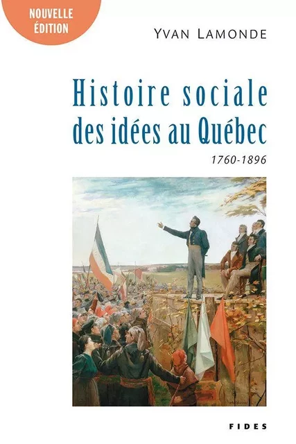 Une histoire sociale des idées au Québec T.1 (1760-1896) - Yvan Lamonde - Groupe Fides