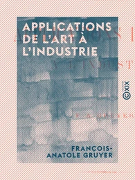 Applications de l'art à l'industrie - Exposition internationale de Londres, 1871