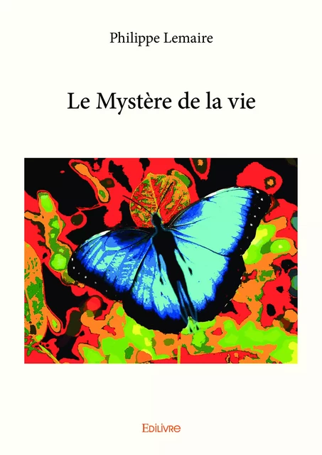 Le Mystère de la vie - Philippe Lemaire - Editions Edilivre