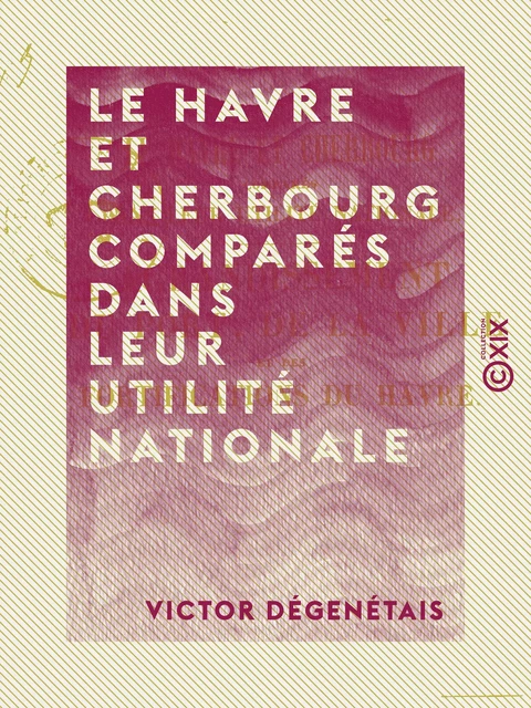 Le Havre et Cherbourg comparés dans leur utilité nationale - Victor Dégenétais - Collection XIX