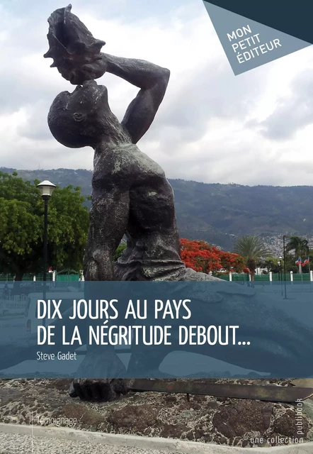 Dix jours au pays de la négritude debout... - Steve Gadet - Mon Petit Editeur