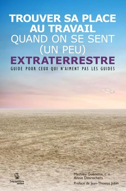 Trouver sa place au travail quand on se sent (un peu) extraterrestre - Mathieu Guénette - Septembre éditeur