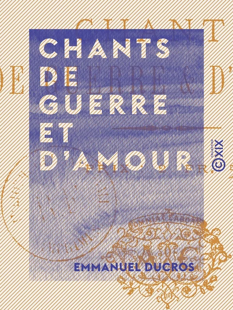 Chants de guerre et d'amour - Emmanuel Ducros - Collection XIX