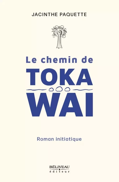 Le Chemin de Toka Wai - Jacinthe Paquette - Béliveau Éditeur