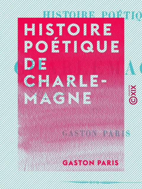 Histoire poétique de Charlemagne - Gaston Paris - Collection XIX