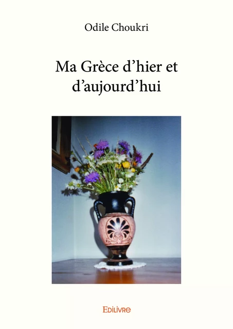 Ma Grèce d'hier et d'aujourd'hui - Odile Choukri - Editions Edilivre