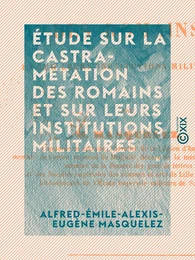 Étude sur la castramétation des romains et sur leurs institutions militaires