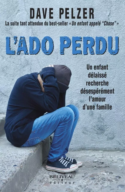 L'Ado perdu : Un enfant délaissé recherche désespérément l'amour d'une famille - Dave Pelzer - Béliveau Éditeur