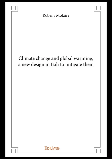 Climate change and global warming, a new design in Bali to mitigate them - Robens Molaire - Editions Edilivre