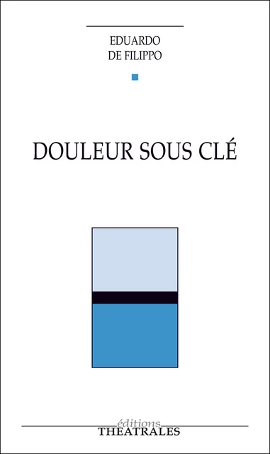 Douleur sous clé - Eduardo de Filippo - éditions Théâtrales