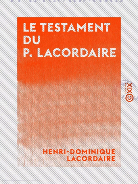 Le Testament du P. Lacordaire - Henri-Dominique Lacordaire, Charles Forbes de Montalembert - Collection XIX