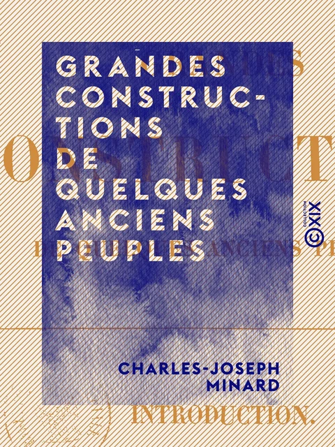 Grandes constructions de quelques anciens peuples - Charles-Joseph Minard - Collection XIX