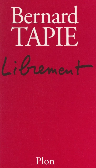 Librement - Bernard Tapie - (Plon) réédition numérique FeniXX