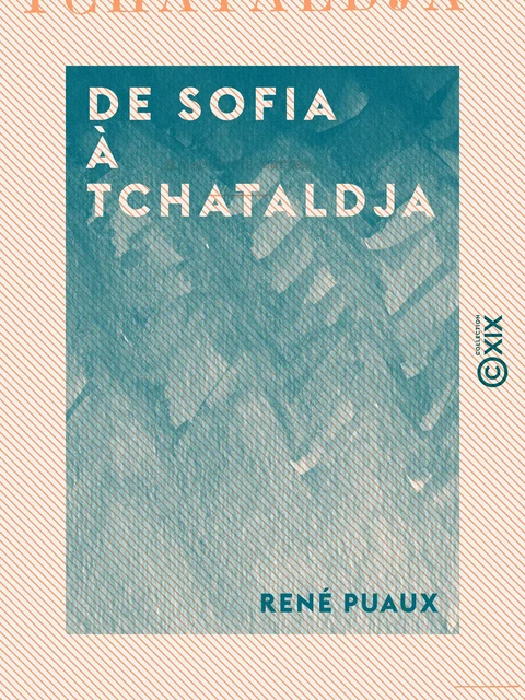 De Sofia à Tchataldja - René Puaux - Collection XIX