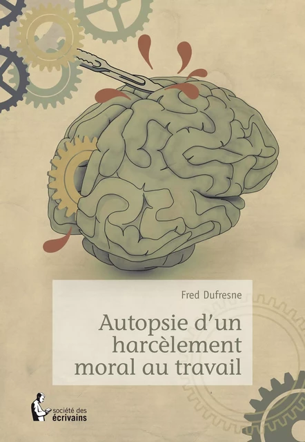 Autopsie d'un harcèlement moral au travail - Fred Dufresne - Société des écrivains