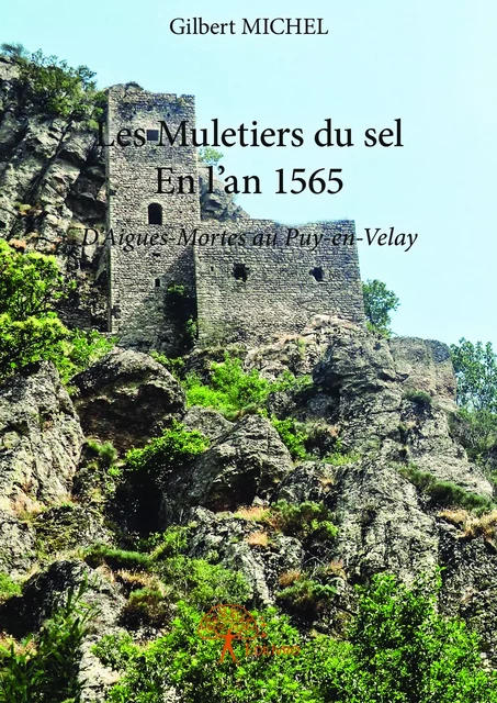 Les Muletiers du sel - En l’an 1565 - Gilbert Michel - Editions Edilivre