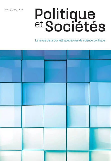 Politique et Sociétés. Vol. 37 No. 3,  2018 - Antoine Brousseau Desaulniers, Annabelle Dias Felix, Manuel Dorion-Soulié, Justin Massie, Valérie Vézina, Janique Dubois1, Jean-Philippe Warren, Philippe Mongeon, Maude Benoit, Pierre-Marc Daigneault, Thomas Gulian, Vincent Raynauld, Stéphanie Bacher, Alexandre Couture Gagnon, Philippe Dufort, Nichola Gendreau Richer, Emanuel Guay, Gaëtane Lamy, Charles-Antoine Millette, Nicolas Paquet, Michel-Philippe Robitaille, Catherine Viens - Société québécoise de science politique - Politique et Sociétés