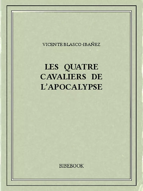 Les quatre cavaliers de l'apocalypse - Vicente Blasco-Ibañez - Bibebook